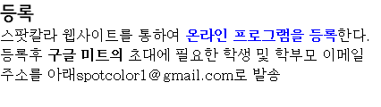 등록 스팟칼라 웹사이트를 통하여 온라인 프로그램을 등록한다. 등록후 구글 미트의 초대에 필요한 학생 및 학부모 이메일 주소를 아래spotcolor1@gmail.com로 발송